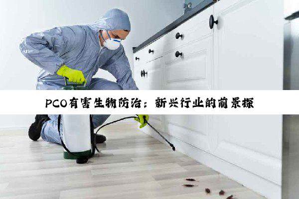 【科普解答】PCO有害生物防治：新兴行业的前景探索与职业规划深度剖析