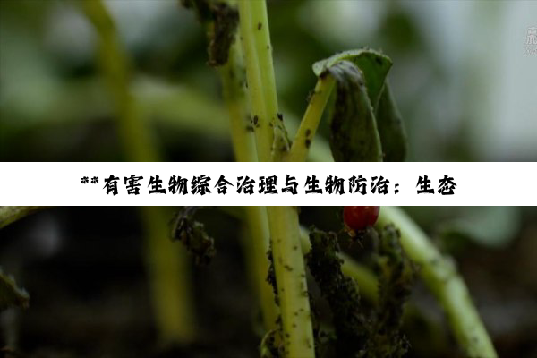 **有害生物综合治理与生物防治：生态智慧下的农业可持续发展之道**